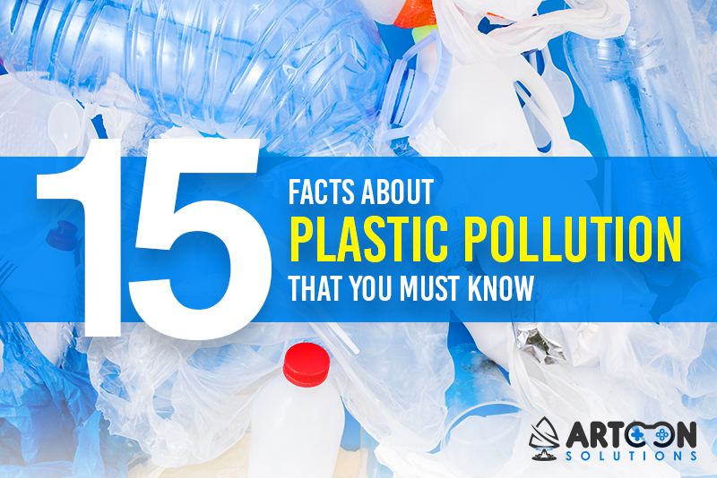 15 Facts About Plastic Pollution You Must Know - Artoon