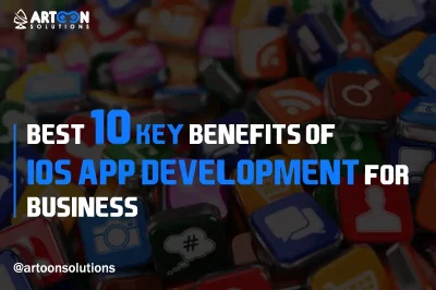 Best 10 Key Benefits of iOS App Development for Business