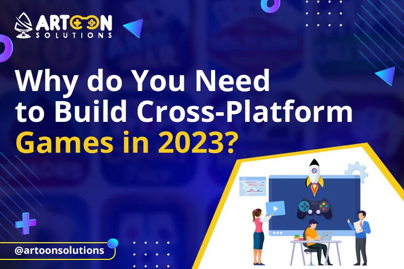 Why do you Need to Build Cross-Platform Games in 2023? Artoon
