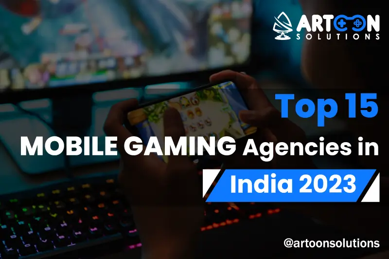 Top 15 Mobile Gaming Agencies in India 2023