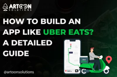 How to Build an App Like Uber Eats? A Detailed Guide