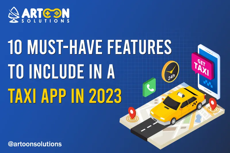 10 Must-have Features To Include in a Taxi App in 2023