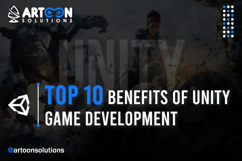 Top 10 Benefits of Unity Game Development